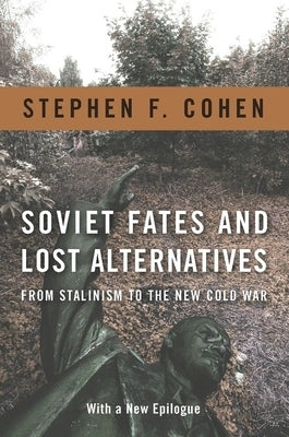 Soviet Fates and Lost Alternatives: From Stalinism to the New Cold War by Cohen, Stephen