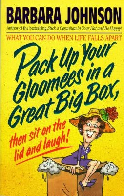Pack Up Your Gloomies in a Great Big Box, Then Sit on the Lid and Laugh! by Johnson, Barbara