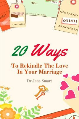 20 Ways To Rekindle The Love In Your Marriage: A simple marriage counseling guide for couples by Smart, Jane