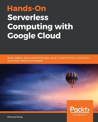 Hands-On Serverless Computing with Google Cloud by Rose, Richard
