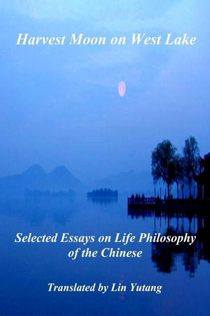 Harvest Moon on West Lake: Selected Essays on Life Philosophy of the Chinese by Shen, Junlie
