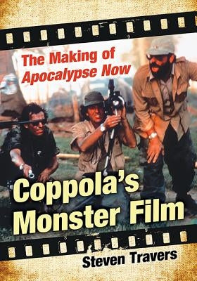 Coppola's Monster Film: The Making of Apocalypse Now by Travers, Steven