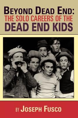 Beyond Dead End: The Solo Careers of the Dead End Kids by Fusco, Joseph