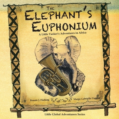 The Elephant's Euphonium: A Little Tusker's Adventures in Africa by Damian, Margo Gabrielle