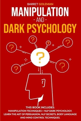 Manipulation and Dark Psychology: This Book Includes: Manipulation Techniques + NLP Dark Psychology. Learn the Art of Persuasion, NLP Secrets, Body La by Goleman, Barret