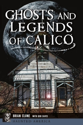 Ghosts and Legends of Calico by Clune, Brian