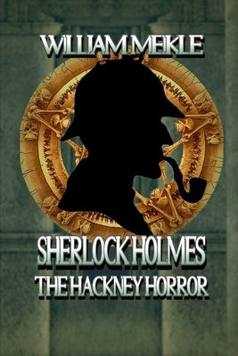 The Hackney Horror: A Weird Sherlock Holmes Adventure by Meikle, William