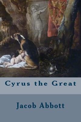Cyrus the Great by Abbott, Jacob