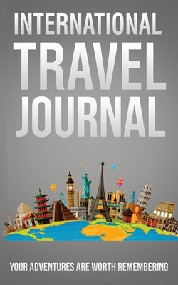 International Travel Journal: Your Adventures Are Worth Remembering by Wedaa, Michael