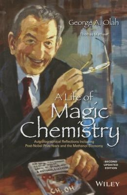 A Life of Magic Chemistry: Autobiographical Reflections Including Post-Nobel Prize Years and the Methanol Economy by Olah, George A.