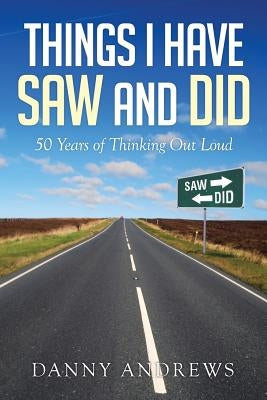 Things I Have Saw and Did: 50 Years of Thinking Out Loud by Andrews, Danny