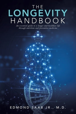 The Longevity Handbook: An Essential Guide to a Longer and Healthier Life Through Nutrition and Preventive Medicine by Saab, Edmond, Jr.