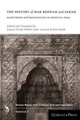 The History of Mar Behnam and Sarah: Martyrdom and Monasticism in Medieval Iraq by Saint-Laurent, Jeanne-Nicole Mellon