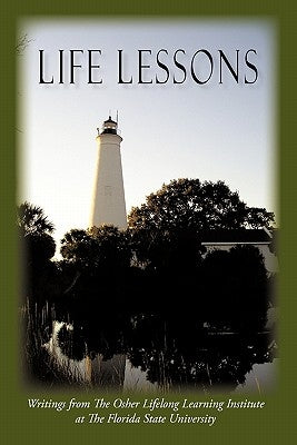 Life Lessons: Writings from the Osher Lifelong Learning Institute at the Florida State University by Olli at Fsu, At Fsu