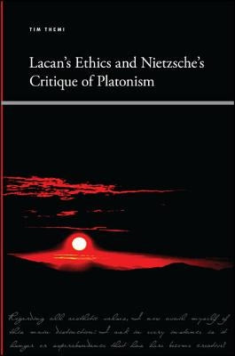 Lacan's Ethics and Nietzsche's Critique of Platonism by Themi, Tim