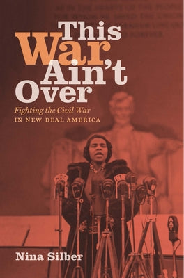 This War Ain't Over: Fighting the Civil War in New Deal America by Silber, Nina