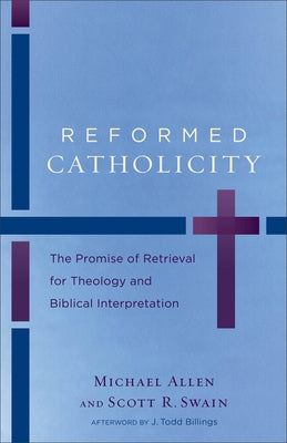 Reformed Catholicity: The Promise of Retrieval for Theology and Biblical Interpretation by Allen, Michael