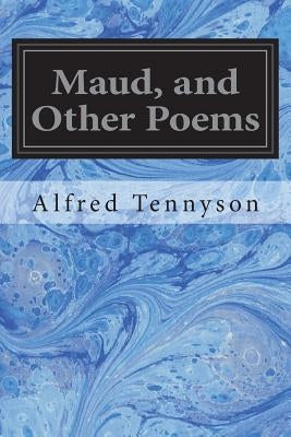 Maud, and Other Poems by Tennyson, Alfred