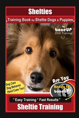 Shelties Training Book for Sheltie Dogs & Puppies By BoneUP DOG Training, Dog Care, Dog Behavior, Hand Cues Too! Are You Ready to Bone Up? Easy Traini by Kane, Karen Douglas