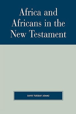 Africa and Africans in the New Testament by Adamo, David Tuesday