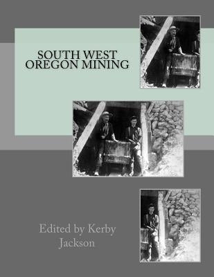 South West Oregon Mining by Jackson, Kerby