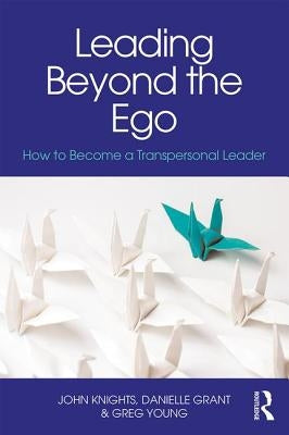 Leading Beyond the Ego: How to Become a Transpersonal Leader by Young, Greg