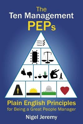 The Ten Management Peps: Plain English Principles for Being a Great People Manager by Jeremy, Nigel