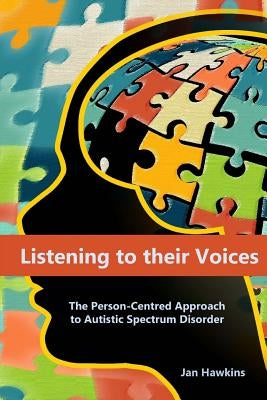 Listening to their Voices: The Person-Centred Approach to Autistic Spectrum Disorder by Hawkins, Jan