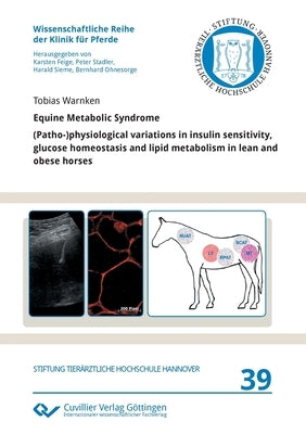 Equine Metabolic Syndrome. (Patho-)physiological variations in insulin sensitivity, glucose homeostasis and lipid metabolism in lean and obese horses by Warnken, Tobias