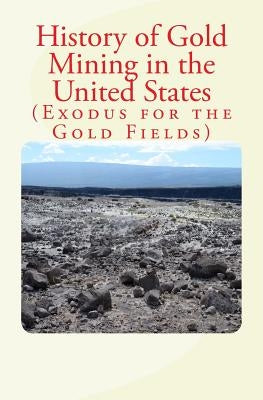 History of Gold Mining in the United States: Exodus for the Gold Fields by Penrose, R. a.