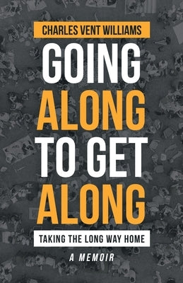 Going Along to Get Along: Taking the Long Way Home by Williams, Charles Vent