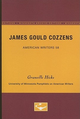 James Gould Cozzens - American Writers 58: University of Minnesota Pamphlets on American Writers by Hicks, Granville