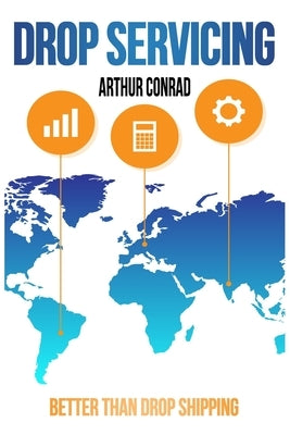 Drop Servicing: Create and Run a Successful Drop Servicing Business by Conrad, Arthur