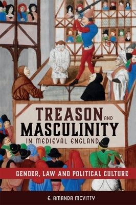 Treason and Masculinity in Medieval England: Gender, Law and Political Culture by McVitty, E. Amanda