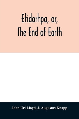 Etidorhpa, or, The end of earth: the strange history of a mysterious being and the account of a remarkable journey as communicated in manuscript to Ll by Uri Lloyd, John