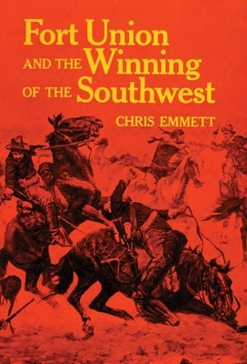 Fort Union and the Winning of the Southwest by Emmett, Chris