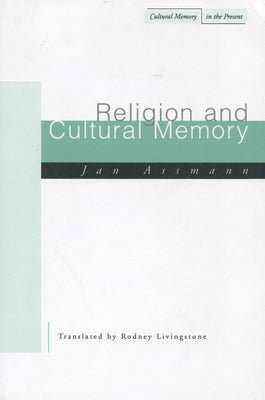 Religion and Cultural Memory: Ten Studies by Assmann, Jan