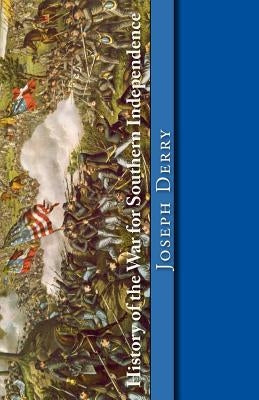 History of the War for Southern Independence: The Story of the Confederate States by D'James, Christopher