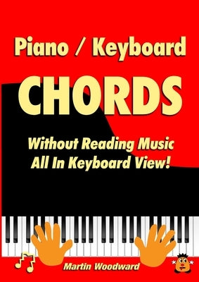 Piano / Keyboard Chords Without Reading Music: All in Keyboard View! by Woodward, Martin