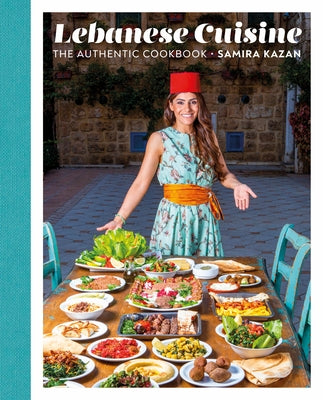 Lebanese Cuisine: The Authentic Cookbook by Kazan, Samira