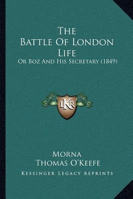 The Battle Of London Life: Or Boz And His Secretary (1849) by Morna