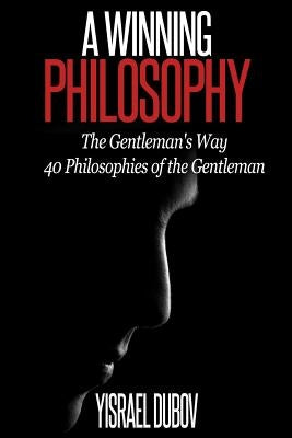 A Winning Philosophy: The Gentleman's Way: 40 Philosophies of the Gentleman by Dubov, Yisrael