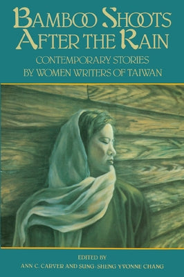 Bamboo Shoots After the Rain: Contemporary Stories by Women Writers of Taiwan by Carver, Ann C.