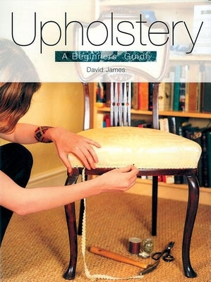 Upholstery: A Beginners' Guide by James, David