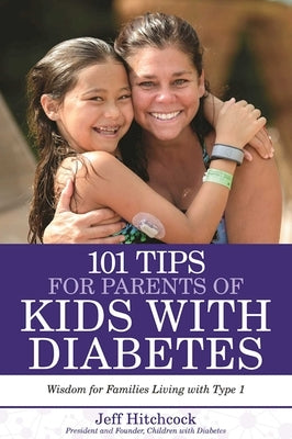 101 Tips for Parents of Kids with Diabetes: Wisdom for Families Living with Type 1 by Hitchcock, Jeff