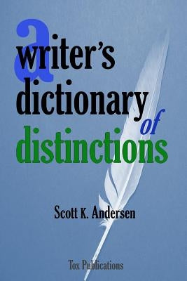 A Writer's Dictionary of Distinctions by Andersen, Scott K.