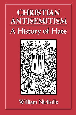 Christian Antisemitism: A History of Hate by Nicholls, William