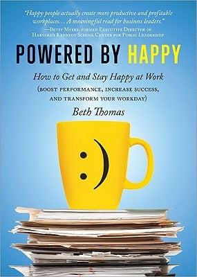Powered by Happy: How to Get and Stay Happy at Work (Boost Performance, Increase Success, and Transform Your Workday) by Thomas, Beth