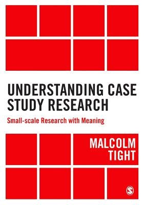 Understanding Case Study Research: Small-Scale Research with Meaning by Tight, Malcolm