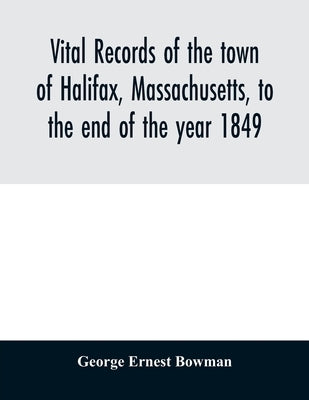 Vital records of the town of Halifax, Massachusetts, to the end of the year 1849 by Ernest Bowman, George